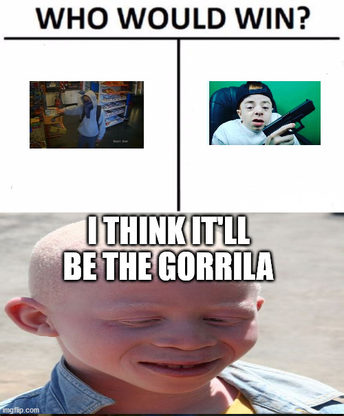 I THINK IT'LL BE THE GORRILA | made w/ Imgflip meme maker