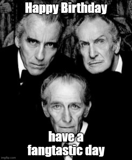 Gothic Godfathers Birthday |  Happy Birthday; have a fangtastic day | image tagged in christopher lee,peter cushing,vincent price,gothic,classic horror,vampires | made w/ Imgflip meme maker