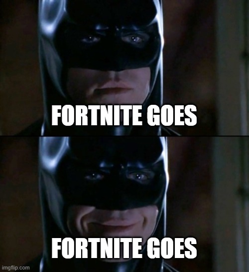 Batman Smiles Meme | FORTNITE GOES; FORTNITE GOES | image tagged in memes,batman smiles | made w/ Imgflip meme maker