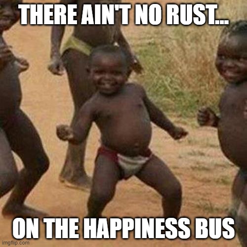 Third World Success Kid | THERE AIN'T NO RUST... ON THE HAPPINESS BUS | image tagged in memes,third world success kid | made w/ Imgflip meme maker