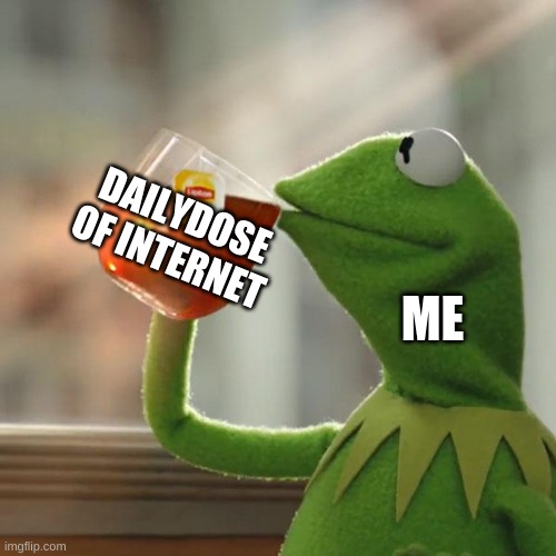 loving that dailydose | DAILYDOSE OF INTERNET; ME | image tagged in memes,but that's none of my business,kermit the frog,notdrugs,dailydoseofinternet | made w/ Imgflip meme maker