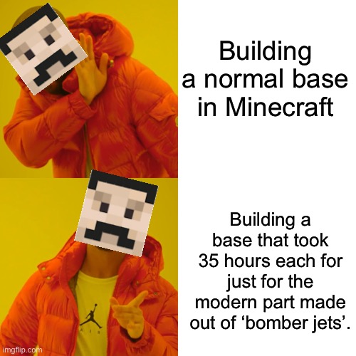 FOR GOODNESAKE! STOP CHANGING YOUR SKIN! | Building a normal base in Minecraft; Building a base that took 35 hours each for just for the modern part made out of ‘bomber jets’. | image tagged in memes,drake hotline bling,mumbo jumbo,hermitcraft,skin | made w/ Imgflip meme maker