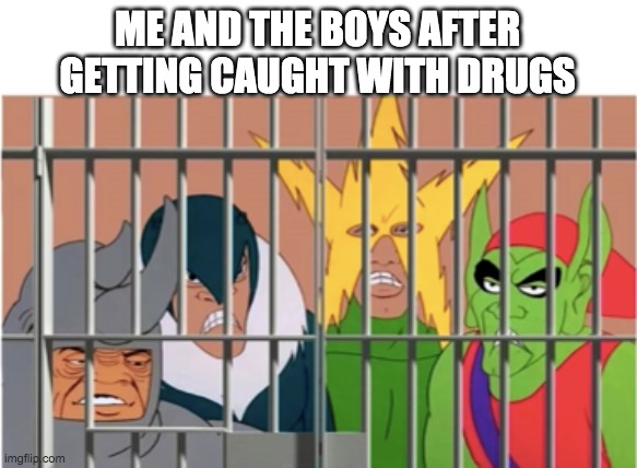 Jailbreak | ME AND THE BOYS AFTER GETTING CAUGHT WITH DRUGS | image tagged in make baby jesus moderator,memes,funny,me and the boys,jail | made w/ Imgflip meme maker