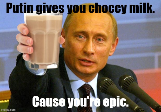 Putin gives you choccy milk | Putin gives you choccy milk. Cause you're epic. | image tagged in memes,good guy putin,choccymilk | made w/ Imgflip meme maker
