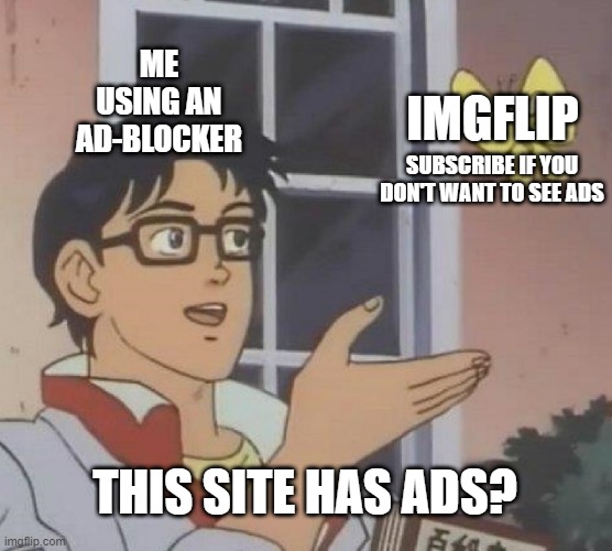 Is This A Pigeon | ME
USING AN AD-BLOCKER; IMGFLIP; SUBSCRIBE IF YOU DON'T WANT TO SEE ADS; THIS SITE HAS ADS? | image tagged in memes,is this a pigeon,imgflip | made w/ Imgflip meme maker