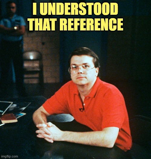 I UNDERSTOOD THAT REFERENCE | made w/ Imgflip meme maker