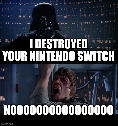 GROUNDED | I DESTROYED YOUR NINTENDO SWITCH; NOOOOOOOOOOOOOOOO | image tagged in memes,star wars no | made w/ Imgflip meme maker