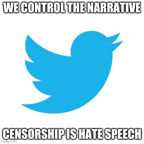 Who told you that thinking was ok | WE CONTROL THE NARRATIVE; CENSORSHIP IS HATE SPEECH | image tagged in twitter birds says,censorship is hate speech,twitter is the new world orders lap dog,control the narrative,stop free thinkers,in | made w/ Imgflip meme maker
