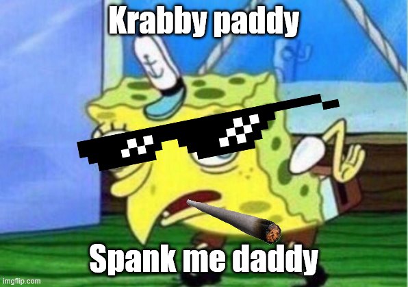 what goes on in the kitchen of bikinibottom | Krabby paddy; Spank me daddy | image tagged in memes,mocking spongebob | made w/ Imgflip meme maker