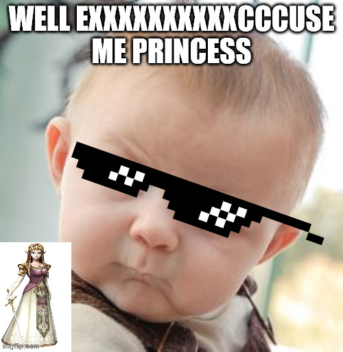 Skeptical Baby Meme | WELL EXXXXXXXXXXCCCUSE ME PRINCESS | image tagged in memes,skeptical baby | made w/ Imgflip meme maker