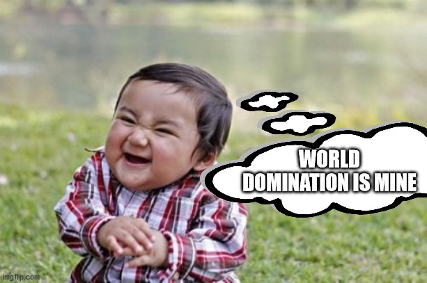 Evil Toddler | WORLD DOMINATION IS MINE | image tagged in memes,evil toddler | made w/ Imgflip meme maker