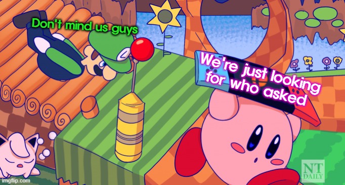 run kirby run!!!! | Don't mind us guys; We're just looking
for who asked | image tagged in run kirby run,kirby,luigi,jigglypuff,funny,memes | made w/ Imgflip meme maker