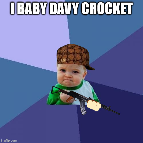 Success Kid Meme | I BABY DAVY CROCKET | image tagged in memes,success kid | made w/ Imgflip meme maker