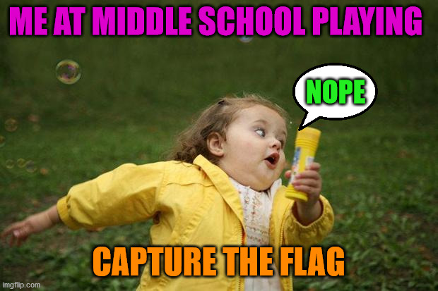 girl running | ME AT MIDDLE SCHOOL PLAYING; NOPE; CAPTURE THE FLAG | image tagged in girl running | made w/ Imgflip meme maker