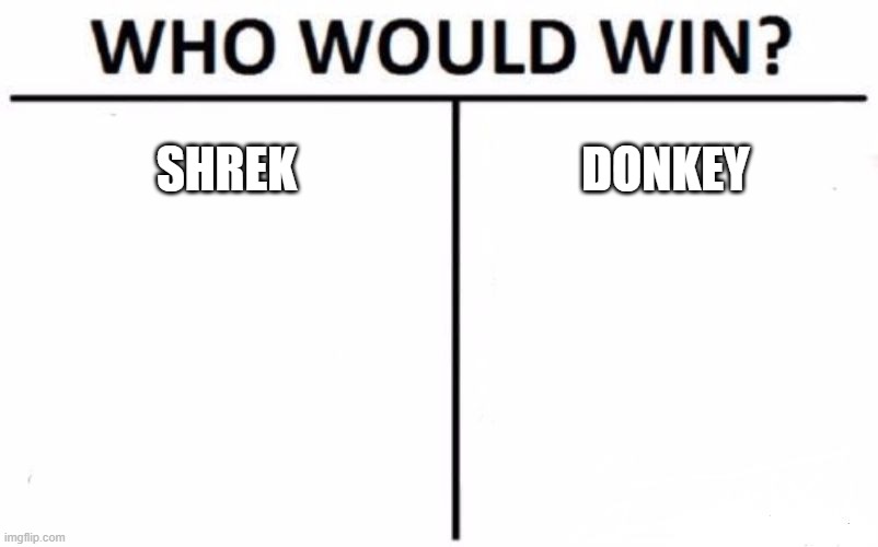 Who Would Win? | SHREK; DONKEY | image tagged in memes,who would win | made w/ Imgflip meme maker