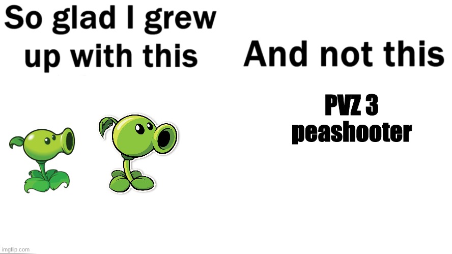 why ea, why ( I couldn't find an image of pvz 3 peashooter | PVZ 3 peashooter | image tagged in so glad i grew up with this | made w/ Imgflip meme maker
