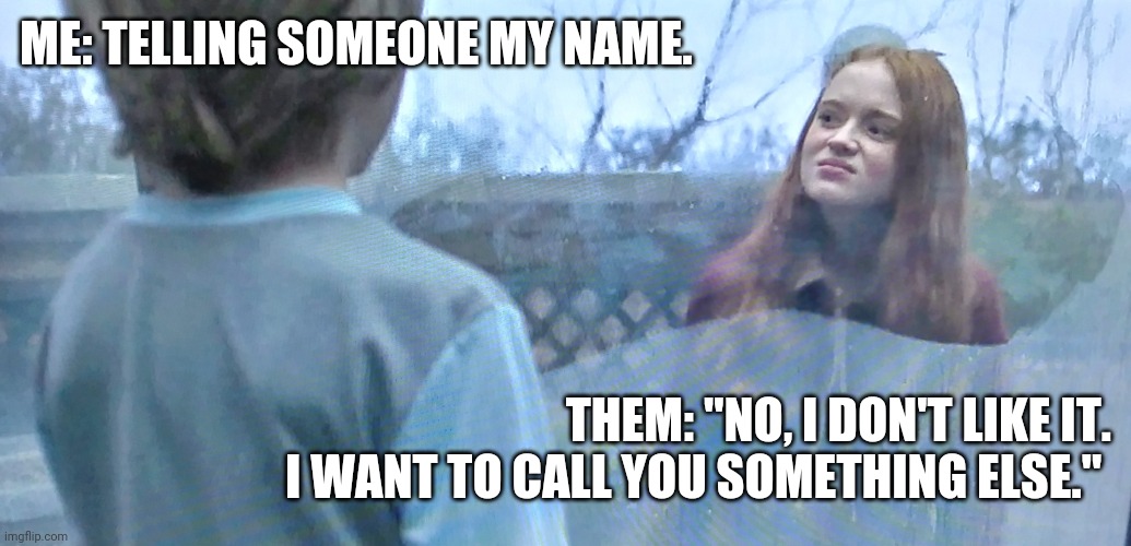 That's not my name... | ME: TELLING SOMEONE MY NAME. THEM: "NO, I DON'T LIKE IT. I WANT TO CALL YOU SOMETHING ELSE." | image tagged in wrong,name,eli,kids,wrong name,netflix | made w/ Imgflip meme maker