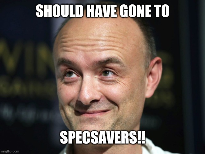 Dominic cummings | SHOULD HAVE GONE TO; SPECSAVERS!! | image tagged in dominic cummings | made w/ Imgflip meme maker