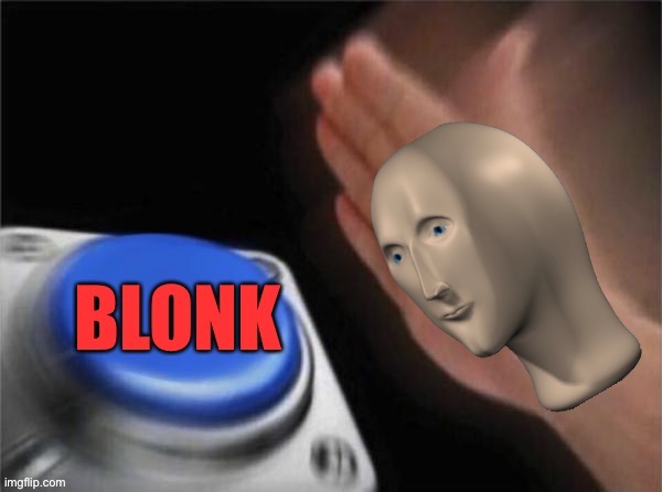Don’t forget the blonk button exists. I just used it on one of my most persistent trolls. | image tagged in blonk,trolls,imgflip trolls,block,blocked,memers block | made w/ Imgflip meme maker