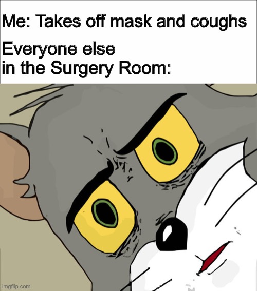 Unsettled Tom | Me: Takes off mask and coughs; Everyone else in the Surgery Room: | image tagged in memes,unsettled tom,surgery,medical,medical school | made w/ Imgflip meme maker