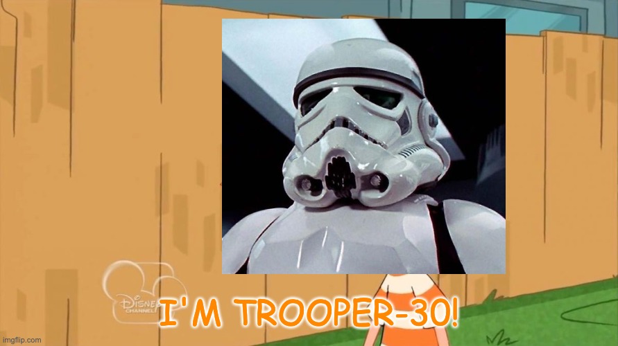 Finally! | I'M TROOPER-30! | image tagged in yes phineas | made w/ Imgflip meme maker