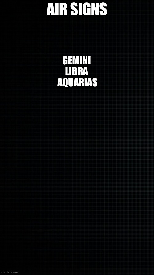 black wallapaper to draw on | AIR SIGNS; GEMINI 
LIBRA 
AQUARIAS | image tagged in black wallapaper to draw on | made w/ Imgflip meme maker