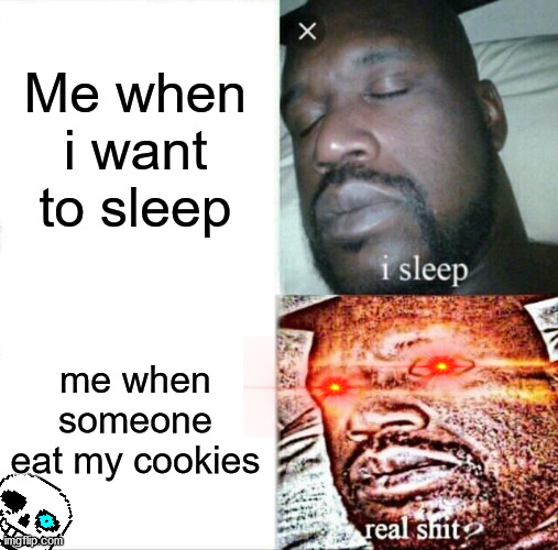 Cookies | Me when i want to sleep; me when someone eat my cookies | image tagged in memes,sleeping shaq,cookies | made w/ Imgflip meme maker