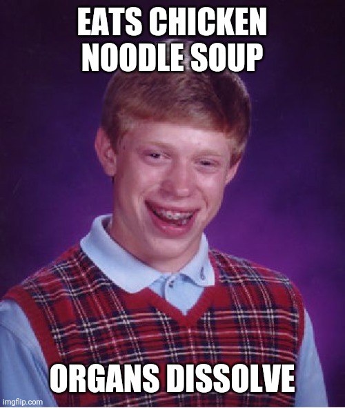 Bad Luck Brian Meme | EATS CHICKEN NOODLE SOUP; ORGANS DISSOLVE | image tagged in memes,bad luck brian,chicken noodle soup,soup | made w/ Imgflip meme maker