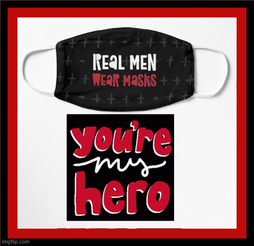 Real Men Wear Masks_you're my Hero | image tagged in united states of america,real men,wear masks | made w/ Imgflip meme maker