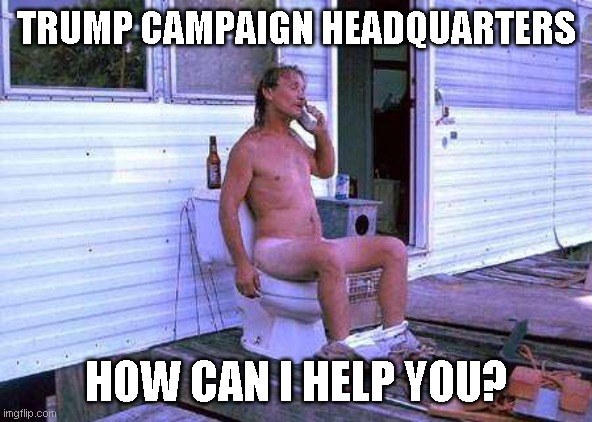 Trump Campaign Headquarters | TRUMP CAMPAIGN HEADQUARTERS; HOW CAN I HELP YOU? | image tagged in redneck toilet,trump | made w/ Imgflip meme maker