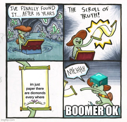 The Scroll Of Truth | im just paper there are diomonds every where; BOOMER OK | image tagged in memes,the scroll of truth | made w/ Imgflip meme maker