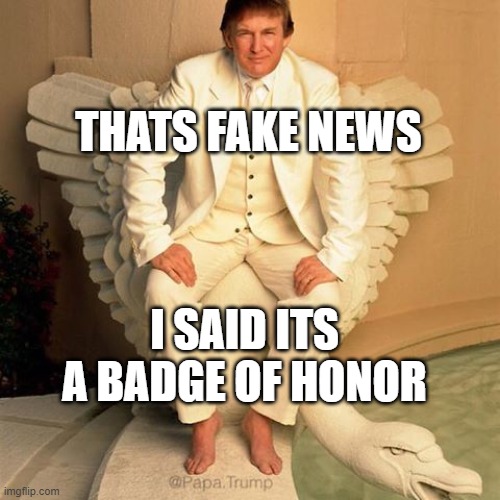 deadbeat don | THATS FAKE NEWS I SAID ITS A BADGE OF HONOR | image tagged in deadbeat don | made w/ Imgflip meme maker