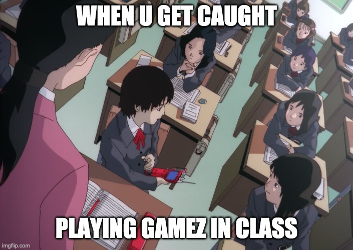 Lain Getting Caught | WHEN U GET CAUGHT; PLAYING GAMEZ IN CLASS | image tagged in lain getting caught playing games in class | made w/ Imgflip meme maker