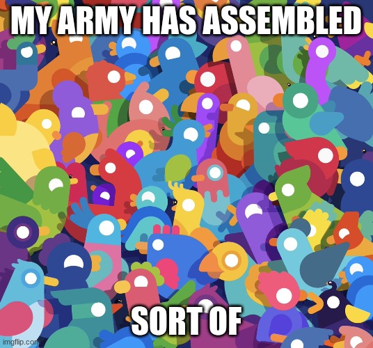 MY ARMY! and its only a snapshot of the bigger picture | MY ARMY HAS ASSEMBLED; SORT OF | made w/ Imgflip meme maker
