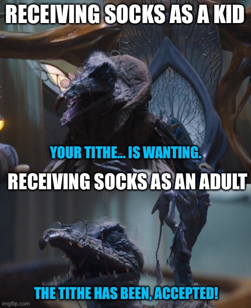 RECEIVING SOCKS AS A KID; YOUR TITHE... IS WANTING. RECEIVING SOCKS AS AN ADULT; THE TITHE HAS BEEN, ACCEPTED! | image tagged in the dark crystal,skeksis,socks,gifts | made w/ Imgflip meme maker