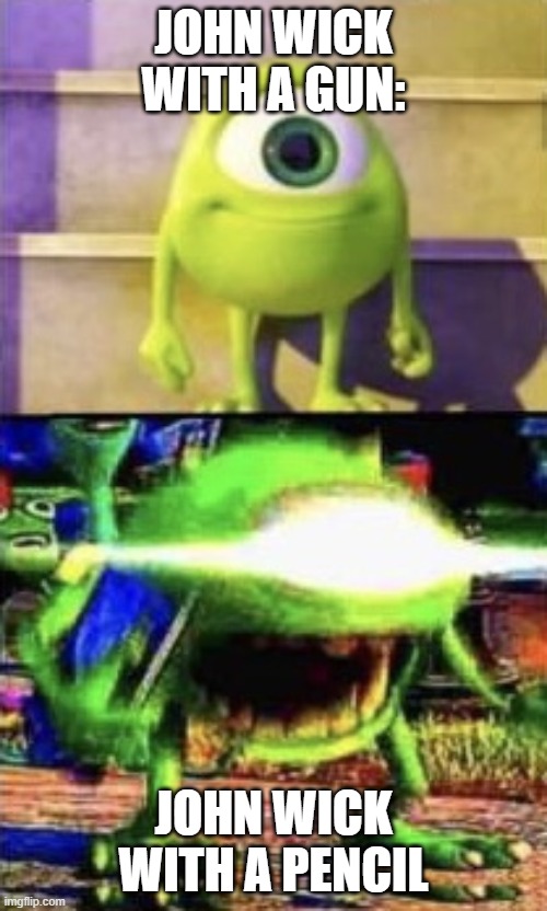 Mike wazowski | JOHN WICK WITH A GUN:; JOHN WICK WITH A PENCIL | image tagged in mike wazowski,FreeKarma4U | made w/ Imgflip meme maker