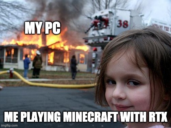 Disaster Girl Meme | MY PC; ME PLAYING MINECRAFT WITH RTX | image tagged in memes,disaster girl | made w/ Imgflip meme maker