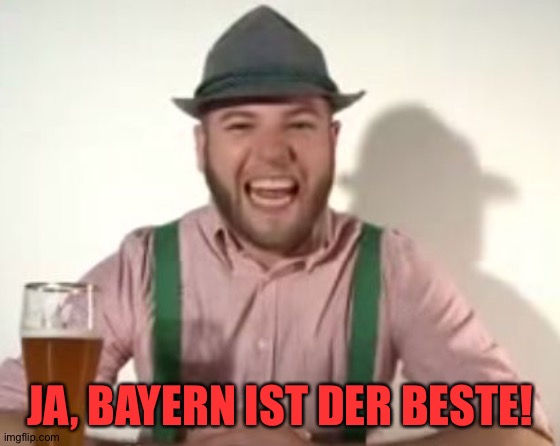 german | JA, BAYERN IST DER BESTE! | image tagged in german | made w/ Imgflip meme maker