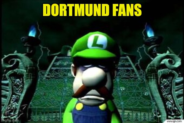 Depressed Luigi | DORTMUND FANS | image tagged in depressed luigi | made w/ Imgflip meme maker