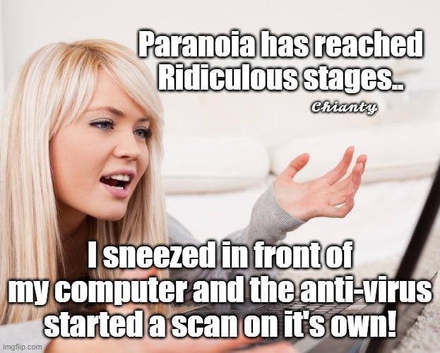 Paranoia | Paranoia has reached Ridiculous stages.. 𝓒𝓱𝓲𝓪𝓷𝓽𝔂; I sneezed in front of my computer and the anti-virus started a scan on it's own! | image tagged in computer | made w/ Imgflip meme maker