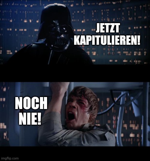 Star Wars No Meme | JETZT KAPITULIEREN! NOCH NIE! | image tagged in memes,star wars no | made w/ Imgflip meme maker