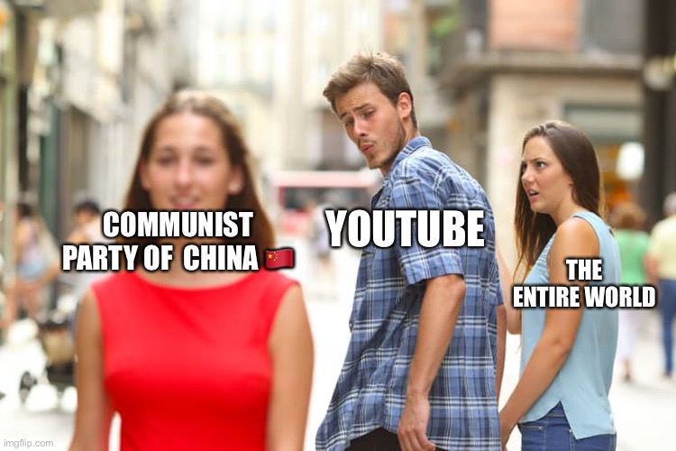 Distracted Boyfriend | YOUTUBE; COMMUNIST PARTY OF  CHINA 🇨🇳; THE ENTIRE WORLD | image tagged in memes,distracted boyfriend | made w/ Imgflip meme maker