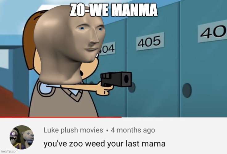ZO-WE MANMA | image tagged in you zoo-weed your last mama | made w/ Imgflip meme maker