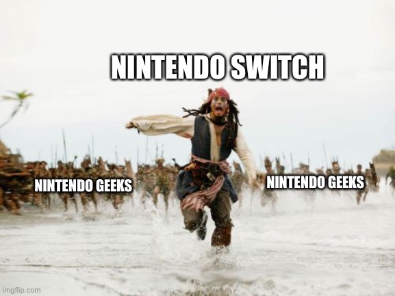 The ultimate release | NINTENDO SWITCH; NINTENDO GEEKS; NINTENDO GEEKS | image tagged in memes,jack sparrow being chased | made w/ Imgflip meme maker