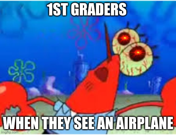 airplane | 1ST GRADERS; WHEN THEY SEE AN AIRPLANE | image tagged in airplane | made w/ Imgflip meme maker