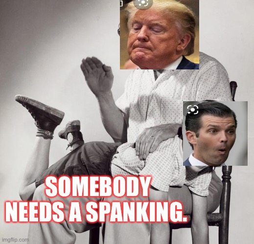 spanking | SOMEBODY NEEDS A SPANKING. | image tagged in spanking | made w/ Imgflip meme maker
