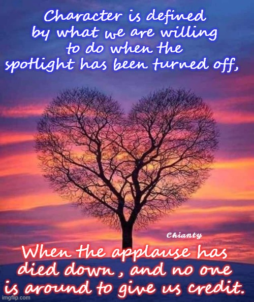 Character | Character is defined by what we are willing to do when the spotlight has been turned off, 𝓒𝓱𝓲𝓪𝓷𝓽𝔂; When the applause has died down, and no one is around to give us credit. | image tagged in credit | made w/ Imgflip meme maker