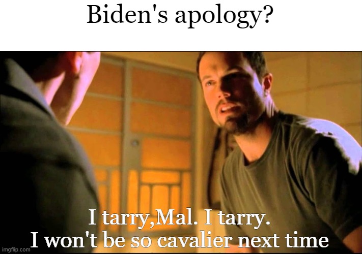 Jane Cobb Cavalier. | Biden's apology? I tarry,Mal. I tarry.
I won't be so cavalier next time | image tagged in biden,apology,jane cobb | made w/ Imgflip meme maker