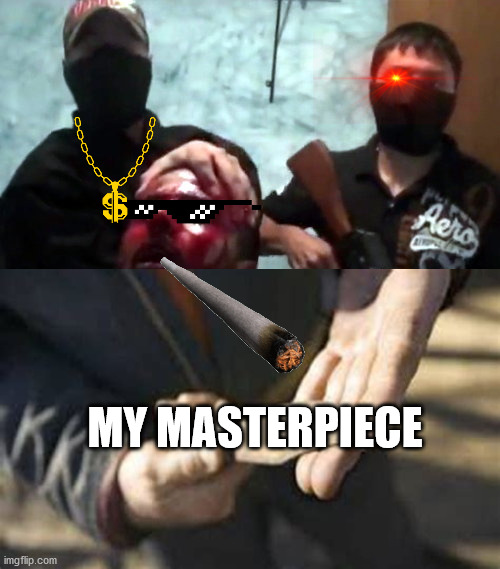 my masterpiece | MY MASTERPIECE | made w/ Imgflip meme maker