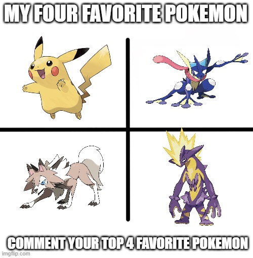 What are your favorite pokemon | MY FOUR FAVORITE POKEMON; COMMENT YOUR TOP 4 FAVORITE POKEMON | image tagged in memes,blank starter pack,pokemon | made w/ Imgflip meme maker